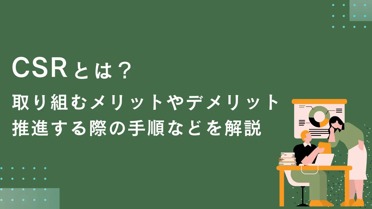 CSRとは？取り組むメリットやデメリット、推進する際の手順などを解説