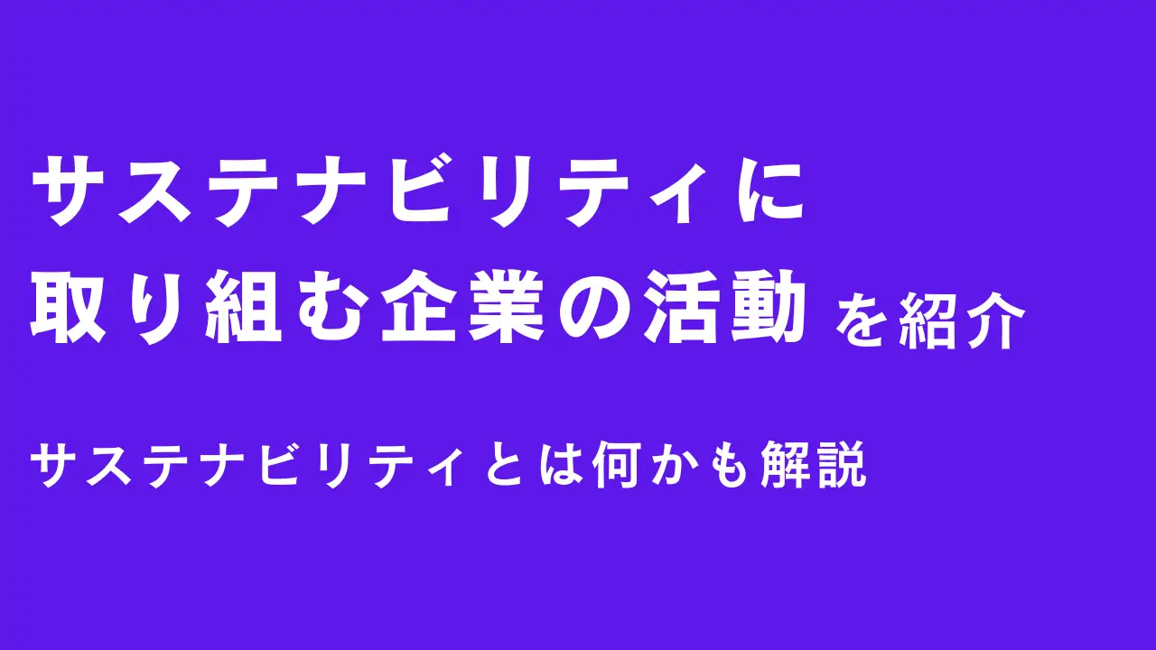 サステナビリティに取り組む企業の活動を紹介｜サステナビリティとは何かも解説